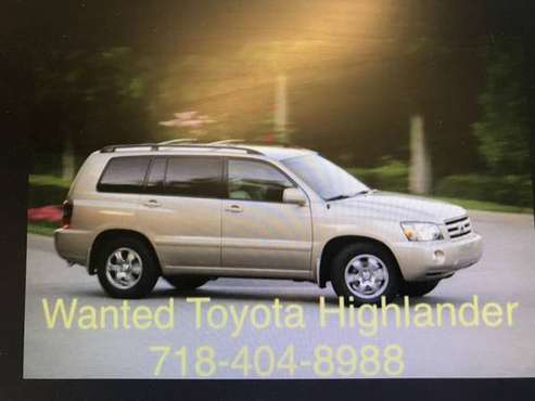 Looking for 2001-2008 and Up Toyota Highlander~~$$~~ - cars & trucks... for sale in Jersey City, NY