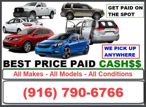 WE ARE BUYING USED CARS, TRUCKs and SUV's TODAY--- TOP DOLLAR PAID -... for sale in Roseville, CA